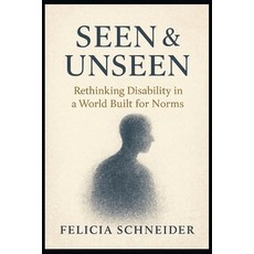 (영문도서)Seen and Unseen: Rethinking Disability in a World Built for Norms Paperback, Independently Published, English, 9798275744958