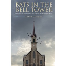 (영문도서) Bats in the Bell Tower: Unmasking the Doctrines That have Seduced the Modern-Day Church Paperback, Kenneth Campbell, English, 9781633376427