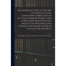 (영문도서) An Introduction to the Art of Fortification Containing Draughts of All the Common Works Used... Paperback, Legare Street Press, English, 9781017653311