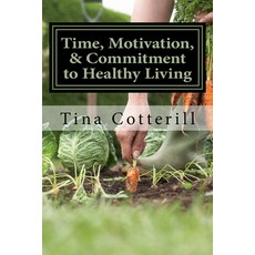 (영문도서) Time Motivation & Commitment to Healthy Living: A Health and Wellness Coaching workbook Paperback, Createspace Independent Pub..., English, 9781975993382