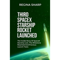 (영문도서) Third Spacex Starship Rocket Launched: The Inside Story Of SpaceX Starship Lost The Mileston... Paperback, Independently Published, English, 9798884926370