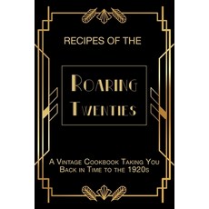 (영문도서) Recipes of The Roaring Twenties: A Vintage Cookbook Taking You Back in Time to the 1920s Paperback, Independently Published, English, 9798393738723