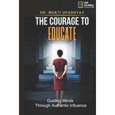 (영문도서)The Courage to Educate: Guiding Minds: Through Authentic Influence Paperback, Igp Global Press, English, 9788199585225