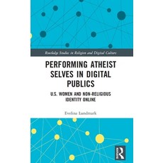 (영문도서) Performing Atheist Selves in Digital Publics: U.S. Women and Non-Religious Identity Online Hardcover, Routledge, English, 9781032021676
