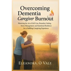 (英文圖書)Overcoming Dementia Caregiver Burnout: Mastering the Art of Self-Care Boundary... 平裝版, Independently Published, 英文
