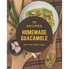 75 Homemade Guacamole Recipes: Let's Get Started with The Best Guacamole Cookbook! Paperback, Independently Published, English, 9798580495125