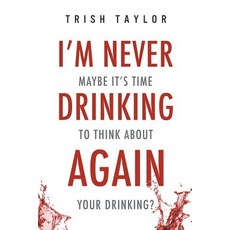 I'm Never Drinking Again: : Maybe It's Time to Think About Your Drinking? Paperback, Trish Taylor Coaching, English, 9781732865501