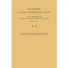 Building a New American State : The Expansion of National Administrative Capacities, Cambridge