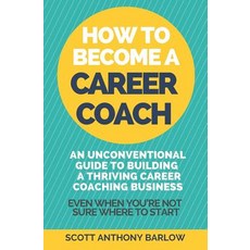 How To Become A Career Coach: An Unconventional Guide to Building a Thriving Career Coaching Busines... Paperback, Independently Published, English, 9781092671927