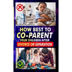 (영문도서)How Best to Co-Parent Your Children After Divorce or Separation: Your children d... Paperback, Independently Published, English, 9798298328081