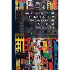 (영문도서)An Address To The Citizens Of New Orleans On The Subject Of Temperance Paperback, Nabu Press, English, 9781179097114