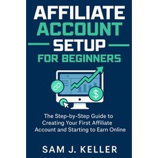 (영문도서)Affiliate Account Setup for Beginners: The Step-by-Step Guide to Creating Your F... Paperback, Independently Published, English, 9798296275066