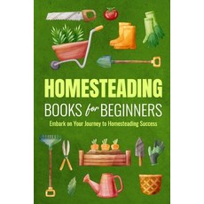 (영문도서) Homesteading Books for Beginners: Embark on Your Journey to Homesteading Success: Homesteadin... Paperback, Independently Published, English, 9798877943735