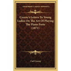 (영문도서) Czerny's Letters To Young Ladies On The Art Of Playing The Piano Forte (1871) Hardcover, Kessinger Publishing, English, 9781168793638