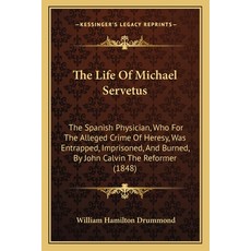 (영문도서) The Life Of Michael Servetus: The Spanish Physician Who For The Alleged Crime Of Heresy Was... Paperback, Kessinger Publishing, English, 9781165093595
