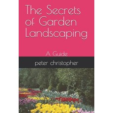 (영문도서) The Secrets of Garden Landscaping: A Guide Paperback, Independently Published, English, 9798327322257