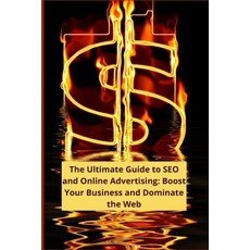 (영문도서) The Ultimate Guide to SEO and Online Advertising: Boost Your Business and Dominate the Web Paperback, Independently Published, English, 9798393056834