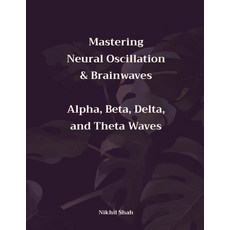 (영문도서) Mastering Neural Oscillation & Brainwaves: Alpha Beta Delta and Theta Waves Paperback, Independently Published, English, 9798300440305