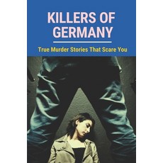 (영문도서) Killers Of Germany: True Murder Stories That Scare You: True Crime International English Paperback, Independently Published, 9798524783127