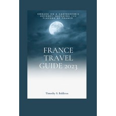 (영문도서) France Travel Guide 2023: Embark on a Gastronomic Odyssey: Savoring the flavors of France Paperback, Independently Published, English, 9798396019010