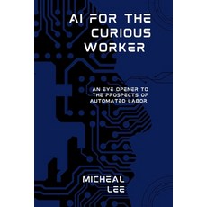 (영문도서) AI for the Curious Worker: An Eye Opener to the Prospects of Automated Labor. Paperback, Independently Published, English, 9798395483942