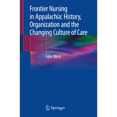 (영문도서) Frontier Nursing in Appalachia: History Organization and the Changing Culture of Care Paperback, Springer, English, 9783030200268
