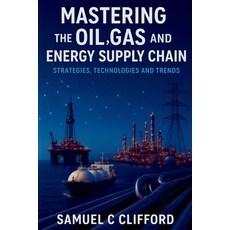 (영문도서)Mastering the Oil Gas and Energy Supply Chain: Strategies Technologies and Trends Paperback, Independently Published, English, 9798270140410