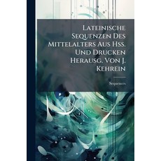 (英文圖書)Lateinische Sequenzen Des Mittelalters Aus Hss. Und Drucken Herausg. Von J. Kehrein 平裝版, Nabu Press, 英文