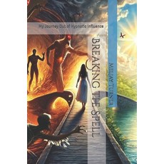 (영문도서) Breaking the Spell: My Journey Out of Hypnotic Influence Paperback, Independently Published, English, 9798303610637