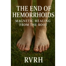 (영문도서)The End of Hemorrhoids: Magnetic Healing from the Root Paperback, Independently Published, English, 9798292026914