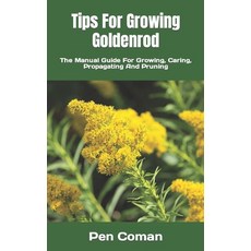 (영문도서) Tips For Growing Goldenrod: The Manual Guide For Growing Caring Propagating And Pruning Paperback, Independently Published, English, 9798375167527