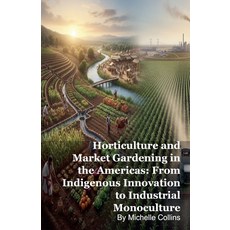 (영문도서)Horticulture and Market Gardening in the Americas: From Indigenous Innovation to... Paperback, Silverback Books, English, 9798233962943