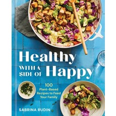 (영문도서)Healthy with a Side of Happy: 100 Plant-Based Recipes to Feed Your Family Hardcover, Union Square & Co., English, 9781454956587 Union Square & Co., English, 9781454956587