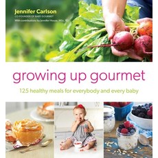 (영문도서) Growing Up Gourmet: 125 Healthy Meals for Everybody and Every Baby Paperback, Atria Books, English, 9781982158064