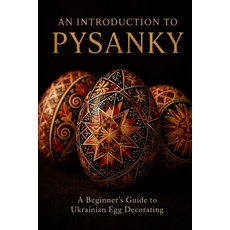 (영문도서)An Introduction to Pysanky: A Beginner's Guide to Ukrainian Egg Decorating - Wax... Paperback, Independently Published, English, 9798197600080 Independently Published, English, 9798197600080