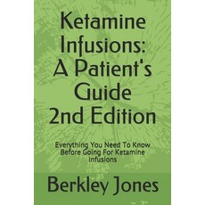 Ketamine Infusions: A Patients Guide 2nd Edition: Everything You Need To Know Before Going For Ketam... Paperback, Independently Published
