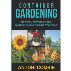 (영문도서) Container Gardening: How to Grow the Foods Medicines and Income You Need Paperback, Independently Published, English, 9798877347618