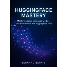 (영문도서)HuggingFace Mastery: Mastering Large Language Models and Transformers with Huggi... Paperback, Independently Published, English, 9798296484048