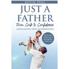 (英文圖書)Just a Father From Crib to Confidence - Navigating New Fatherhood 平裝版, Just a Father LLC, 英文