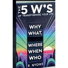 (영문도서) The 5 W's of Transforming Your Life: Why What Where When and Who Paperback, Roseanne Nyoike, English, 9798230903390