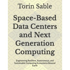(영문도서)Space-Based Data Centers and Next Generation Computing: Engineering Resilient A... Paperback, Independently Published, English, 9798243695640