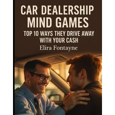 (영문도서)Car Dealership Mind Games: Top 10 Ways They Drive Away With Your Cash Paperback, Independently Published, English, 9798298309905