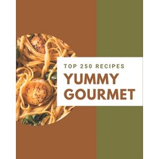 Top 250 Yummy Gourmet Recipes: Keep Calm and Try Yummy Gourmet Cookbook Paperback, Independently Published
