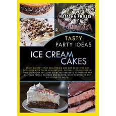 Tasty Party Ideas for ice cream cakes: Enjoy as Best Your Daily Meals and Get Ready for Any Occasion... Paperback, Natasha Phillis, English, 9781802231373