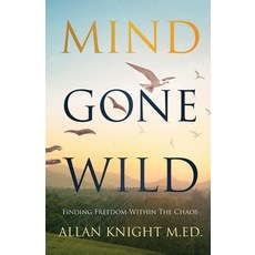 Mind Gone Wild: Finding Freedom Within The Chaos Paperback, Allan Knight, English, 9780987738592