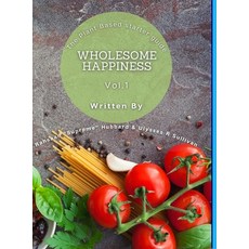 (영문도서) Wholesome Happiness: A Plant Based Starter Guide Hardcover, Lulu.com, English, 9781716135873