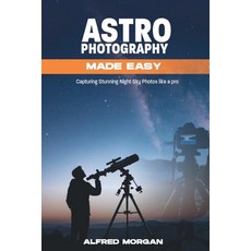 (영문도서)Astrophotography Made Easy: Capturing Stunning Night Sky Photos Like a Pro Paperback, Independently Published, English, 9798275692112