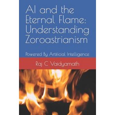 (영문도서) AI and the Eternal Flame: Understanding Zoroastrianism: Powered By Artificial Intelligence Paperback, Independently Published, English, 9798398004922