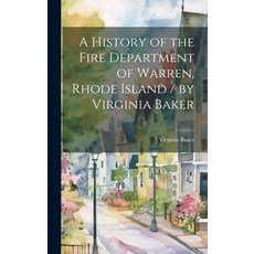 (영문도서) A History of the Fire Department of Warren Rhode Island / by Virginia Baker Hardcover, Legare Street Press, English, 9781019951248