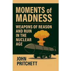 (英文圖書)Moments of Madness: Weapons of Reason and Ruin in the Nuclear Age 平裝版, John Pritchett, 英文